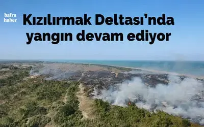 Kızılırmak Deltası’nda yangın devam ediyor