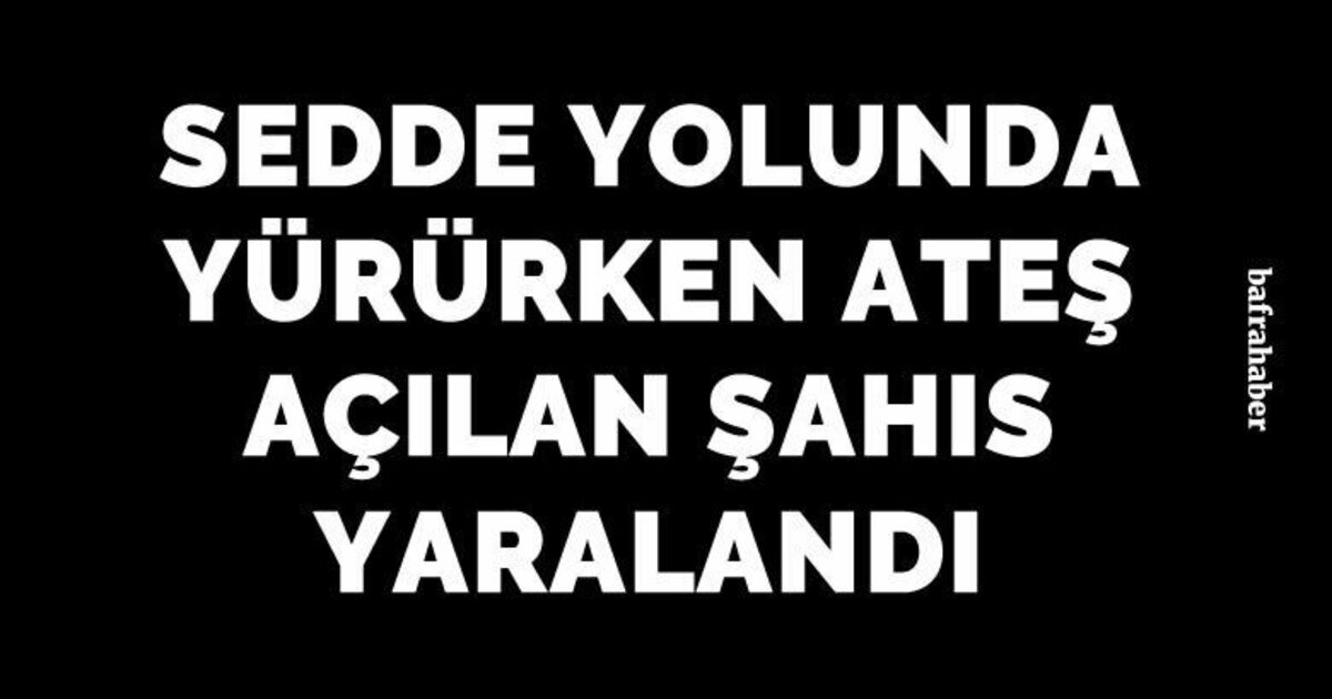 Sedde Yolunda Yürürken Ateş Açılan Şahıs Yaralandı