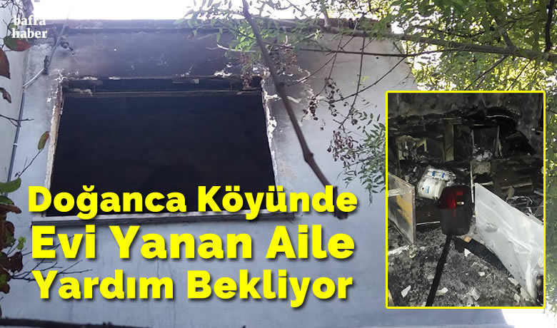 Doğanca Köyünde Evi Yanan Aile Yardım Bekliyor