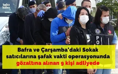Sokak satıcılarına şafak vakti operasyonunda gözaltına alınan 9 kişi adliyede