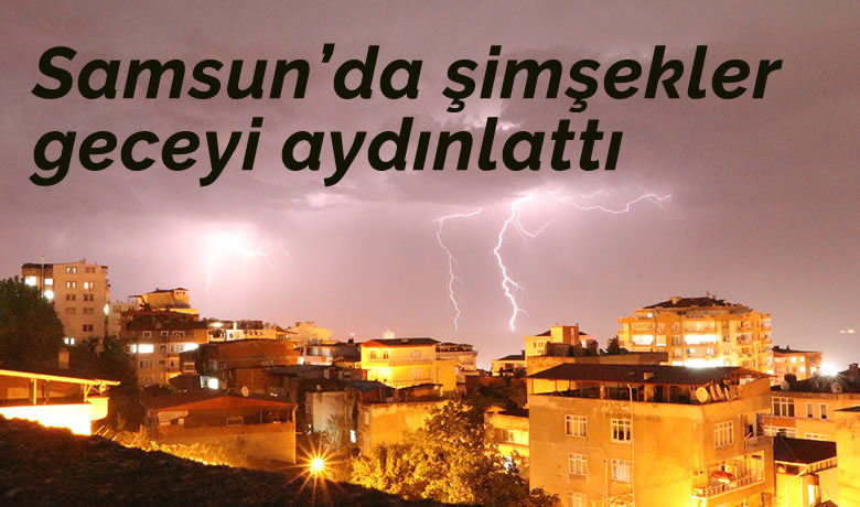Samsun’da şimşekler geceyi aydınlattı