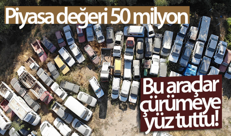 Piyasa değeri 50 milyon, bu araçlar çürümeye yüz tuttu