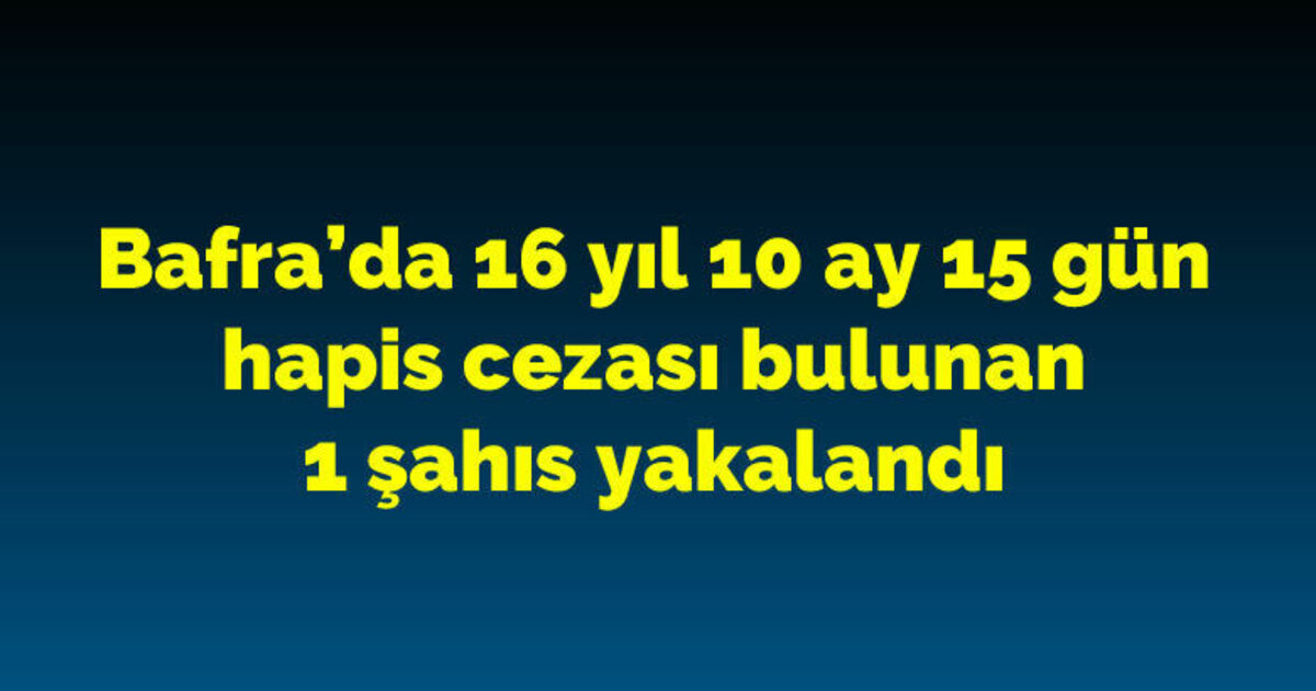 Bafra’da 16 yıl 10 ay 15 gün hapis cezası bulunan 1 şahıs yakalandı
