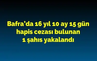 Bafra’da 16 yıl 10 ay 15 gün hapis cezası bulunan 1 şahıs yakalandı