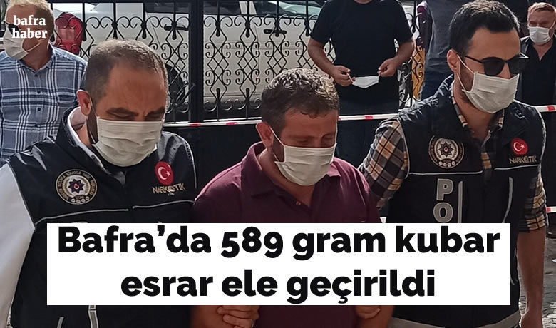 Bafra’da 589 gram kubar esrar ele geçirildi