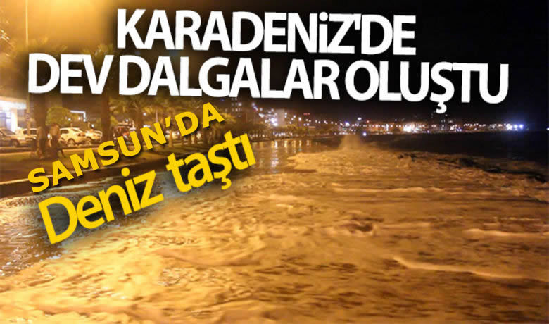 Karadeniz’de dev dalgalar oluştu, deniz yola taştı
