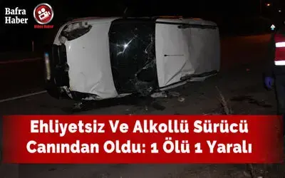 Ehliyetsiz Ve Alkollü Sürücü Canından Oldu: 1 Ölü 1 Yaralı