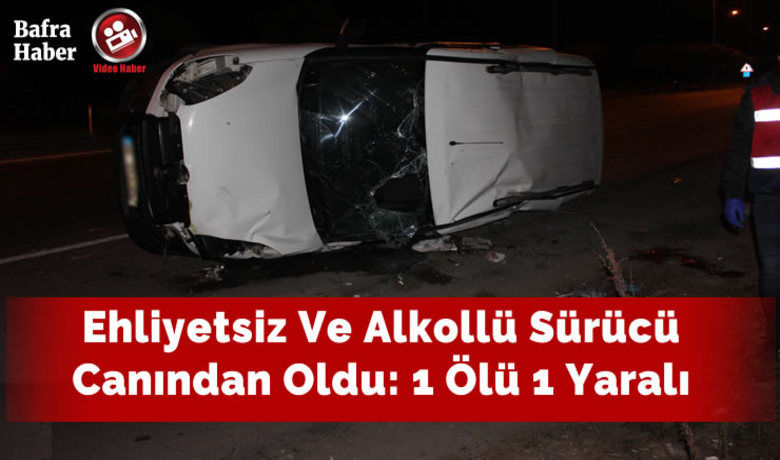 Ehliyetsiz Ve Alkollü Sürücü CanındanOldu: 1 Ölü 1 Yaralı