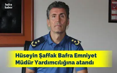 Hüseyin Şaffak Bafra Emniyet Müdür Yardımcılığına Atandı