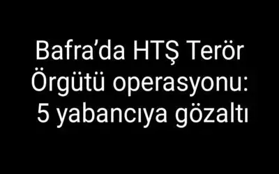 Bafrada HTŞ operasyonu: 5 yabancıya gözaltı