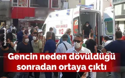 Gencin Neden Dövüldüğü Sonradan Ortaya Çıktı