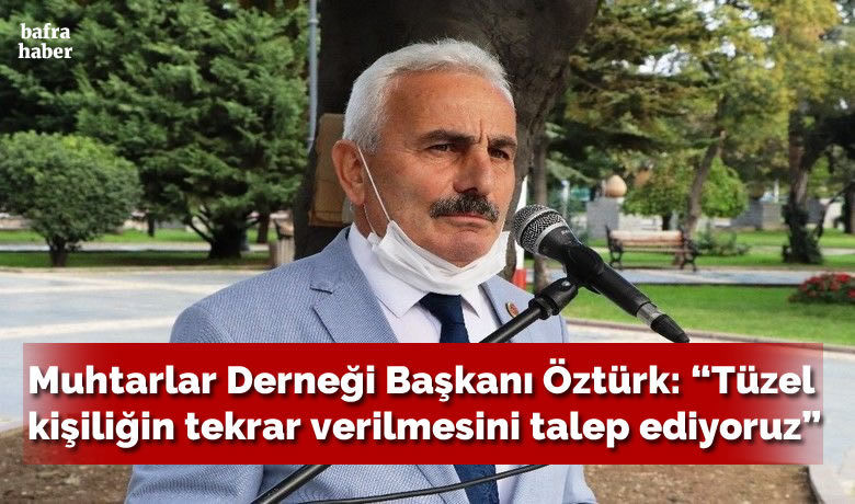 Muhtarlar Derneği Başkanı Öztürk: "Mahalle muhtarlıklarınatüzel kişiliğin tekrar verilmesini talep ediyoruz"