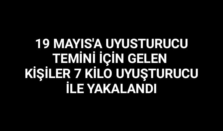 19 Mayıs'ta 7 kilo esrarla yakalanan 3 kişi tutuklandı