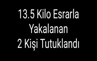 13.5 kilo esrarla yakalanan 2 kişi tutuklandı