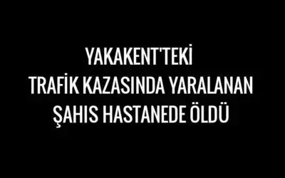 Kazada yaralanan şahıs hayatını kaybetti