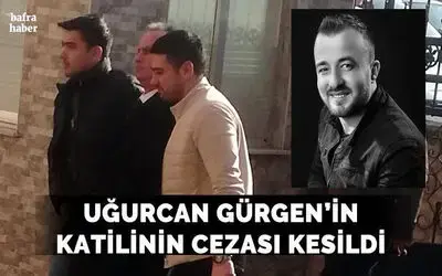 Uğurcan Gürgen'in Katilinin Cezası Kesildi!