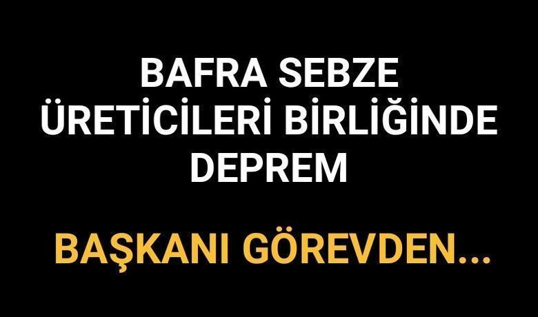 Bafra Sebze Üreticileri Birliğinde Deprem - Bafra Sebze Üreticileri Birliği Başkanı Süleyman Tulum, yönetim kurulu kararı ile Yönetim Kurulu Başkanlığından alındı.