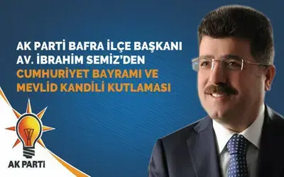 Ak Parti Bafra İlçe Başkanı Av. İbrahim Semiz’den 29 Ekim Cumhuriyet Bayramı Ve Mevlid Kandili Kutlama Mesajı