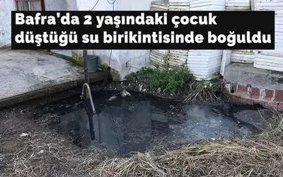 Bafra'da 2 yaşındaki çocuk düştüğü su birikintisinde boğuldu