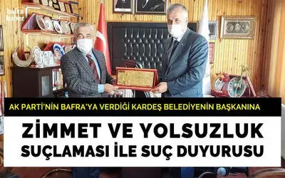 AK Parti'nin Bafra'ya verdiği kardeş Belediyenin Başkanına zimmet ve yolsuzluk suçlaması ile suç duyurusu