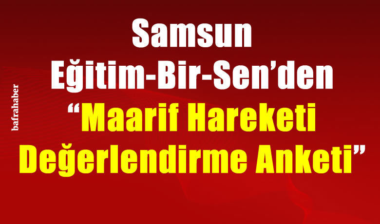 Samsun Eğitim-Bir-Sen’den "MaarifHareketi Değerlendirme Anketi"