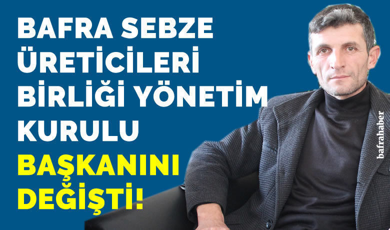 Bafra Sebze Üreticileri Birliği Başkanını Değişti!