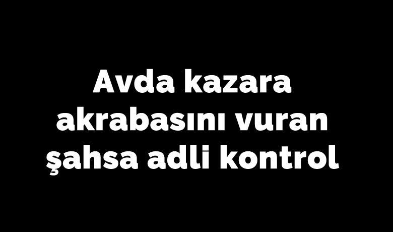 Avda kazara akrabasınıvuran şahıs hakim karşısında - Samsun’da birlikte ava gittiği akrabasını tüfekle kazara vurarak ölümüne sebep olan şahıs mahkemece adli kontrol şartıyla serbest bırakıldı.