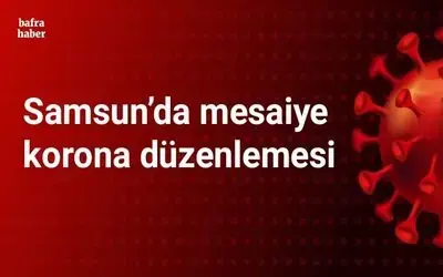 Samsun’da mesaiye korona düzenlemesi