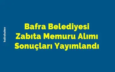Bafra Belediyesi Zabıta Memuru Alımı Sonuçları Yayımlandı