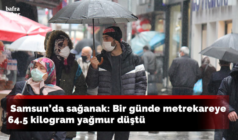 Samsun’da sağanak: Bir gündemetrekareye 64.5 kilogram yağmur düştü