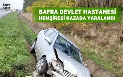 Bafra Devlet Hastanesi hemşiresi kazada yaralandı
