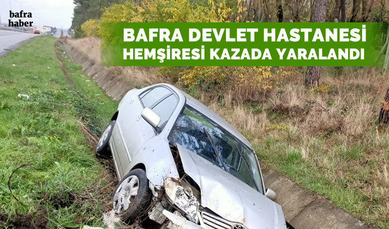 Bafra Devlet Hastanesi hemşiresi kazada yaralandı
