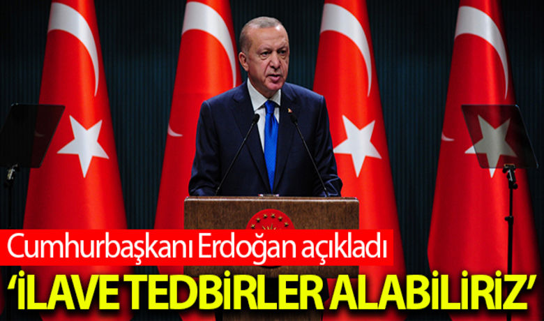 Cumhurbaşkanı Erdoğan: "İlavetedbirler almak durumunda kalabiliriz" - Cumhurbaşkanı Recep Tayyip Erdoğan, korona virüs önlemleri konusunda uyarıda bulunarak, "Kısıtlamalara uyulmazsa ilave tedbirler almak durumunda kalabiliriz" dedi.BUGÜN NELER OLDU?
