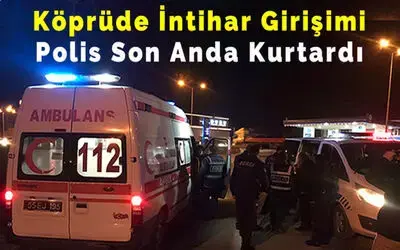 Köprüde İntihar Girişimi: Polis Son Anda Kurtardı