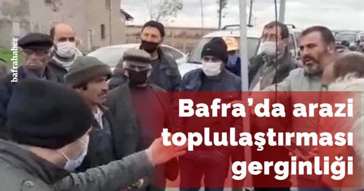 Bafra’da arazi toplulaştırması gerginliği