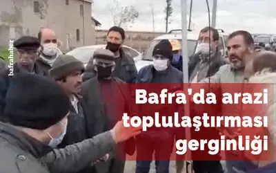Bafra’da arazi toplulaştırması gerginliği