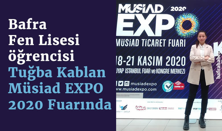 Bafra Fen Lisesi Öğrencisi TuğbaKablan Müsiad Expo 2020 Fuarında - Bafra Fen Lisesi öğrencisi Tuğba Kablan’ın da yer aldığı TEKNOFEST 2020 birincisi ekip, Müsiad EXPO 2020 fuarına davet edildi.