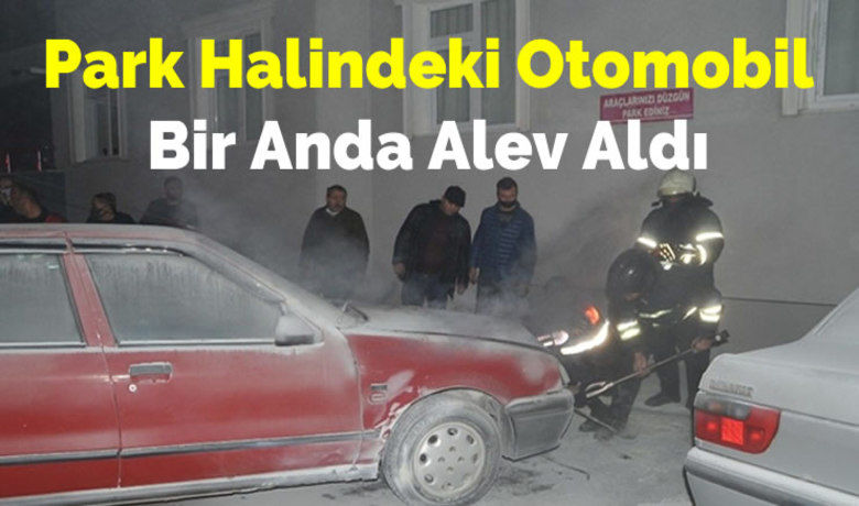 Park Halindeki Otomobil Bir Anda Alev Aldı