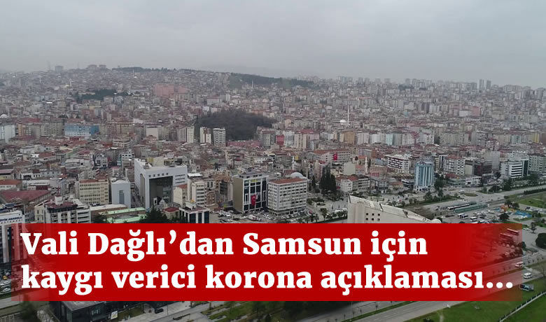 Vali Dağlı: “Samsun’da vaka yükü,artık kaldırılamaz bir noktaya doğru ilerliyor”