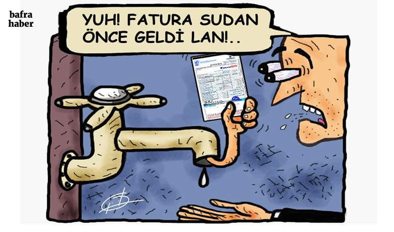 Yuh! Fatura sudan önce geldi lan...