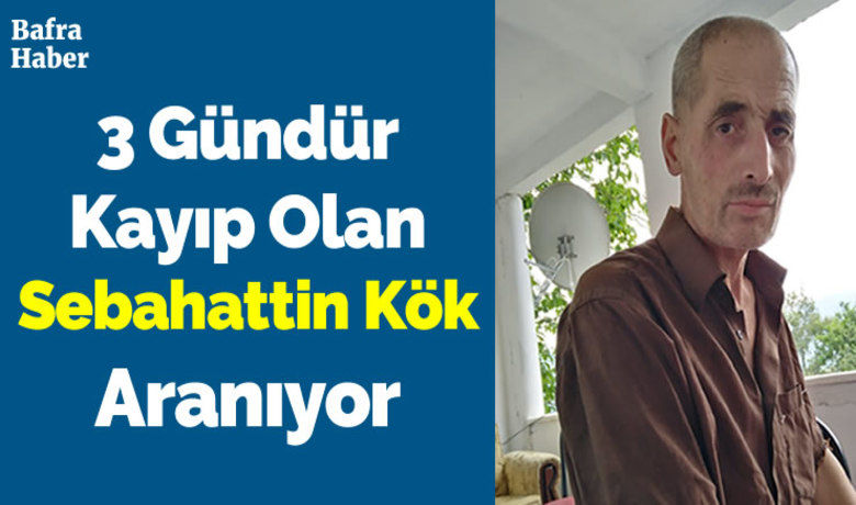 3 Gündür Kayıp Olan Sebahattin Kök Aranıyor - Samsun’un Bafra ilçesine bağlı Kanlıgüney Köyünde ikamet eden şahıstan 3 gündür haber alınamıyor