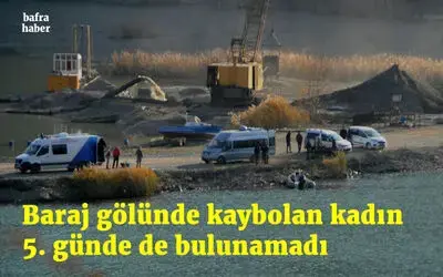Baraj gölünde kaybolan kadın 5. günde de bulunamadı