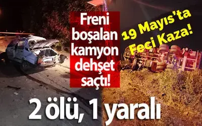 Freni boşalan kamyon dehşet saçtı: 2 ölü, 1 yaralı