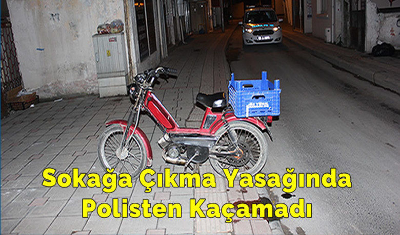 Sokağa Çıkma Yasağında Polisten Kaçamadı