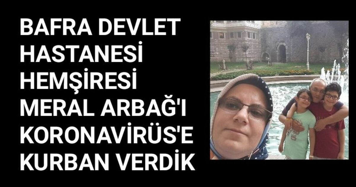 Bafra Devlet Hastanesi Hemşiresi Meral Arbağ'ı Koronavirüs'e Kurban Verdik