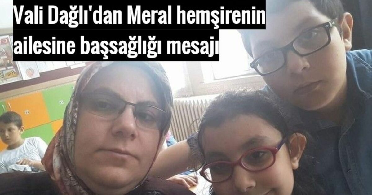 Vali Dağlı'dan Meral hemşirenin ailesine başsağlığı mesajı
