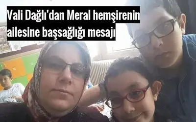 Vali Dağlı'dan Meral hemşirenin ailesine başsağlığı mesajı