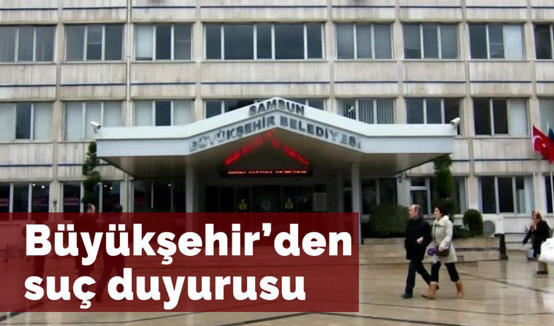 Büyükşehir’den suç duyurusu