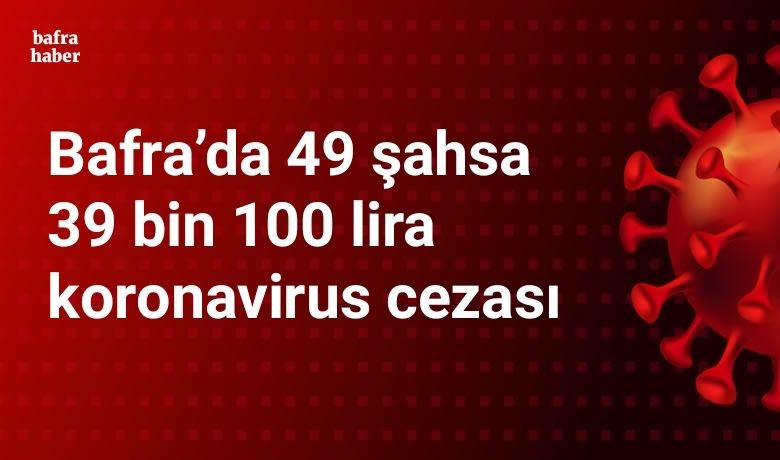 Bafra’da 49 şahsa 39 bin 100 lira ceza - Samsun’un Bafra ilçesinde 14-22 Aralık tarihleri arasında, salgınla mücadele kapsamında  yapılan kontrolerde 49 şahsa 39 bin 100 lira ceza uygulandı.