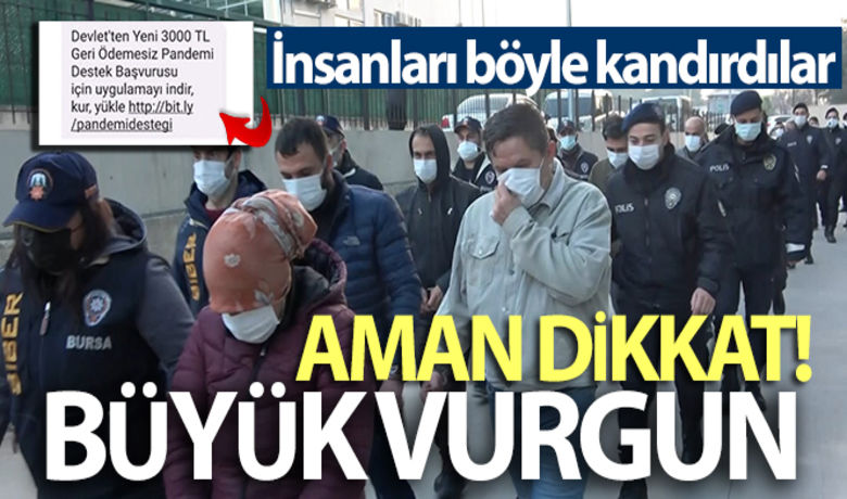 'Pandemide devlet yardım yapacak'yalanıyla büyük vurgun yaptılar - Bursa, İstanbul, Samsun ve Diyarbakır'da "devlet pandemi sebebiyle 1000 TL sosyal destek yardımı yapacak" tuzağıyla 35 kişinin internet bankacılık hesaplarını boşaltan 21 kişi Bursa Siber Polisi'nin başarılı operasyonuyla yakalandı.BUGÜN NELER OLDU?
